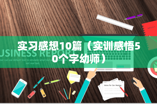 实习感想10篇（实训感悟50个字幼师）