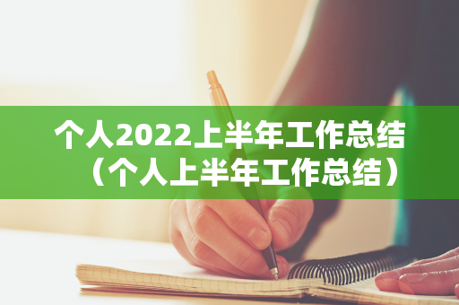 个人2022上半年工作总结（个人上半年工作总结）