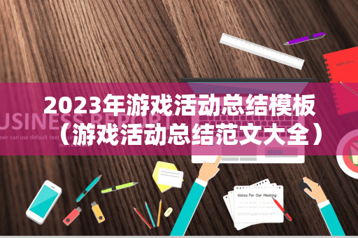 2023年游戏活动总结模板（游戏活动总结范文大全）