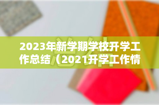 2023年新学期学校开学工作总结（2021开学工作情况汇报）