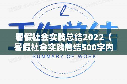 暑假社会实践总结2022（暑假社会实践总结500字内容）