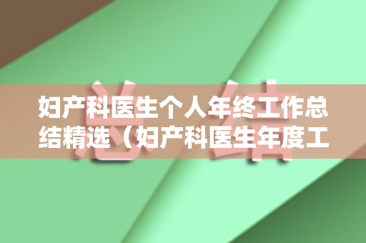 妇产科医生个人年终工作总结精选（妇产科医生年度工作总结 个人2022怎么写）