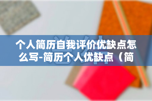 个人简历自我评价优缺点怎么写-简历个人优缺点（简历自我评价优缺点怎么写）