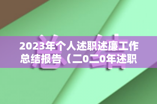 2023年个人述职述廉工作总结报告（二0二0年述职述廉报告）