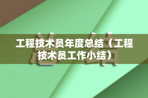 工程技术员年度总结（工程技术员工作小结）