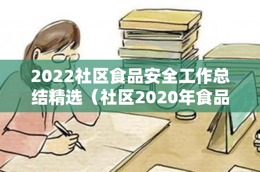 2022社区食品安全工作总结精选（社区2020年食品安全工作信息简报）