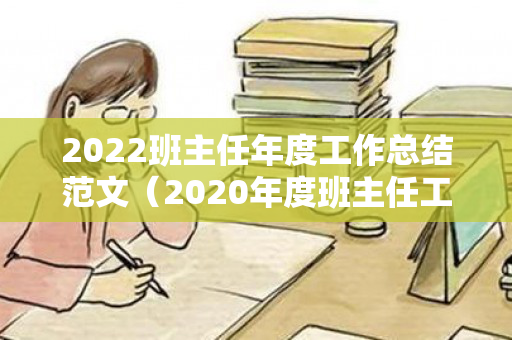 2022班主任年度工作总结范文（2020年度班主任工作总结）