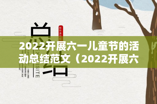 2022开展六一儿童节的活动总结范文（2022开展六一儿童节的活动总结）