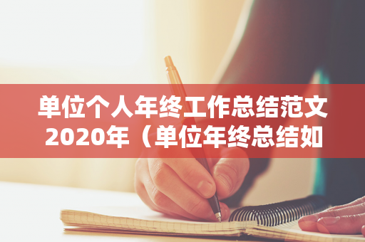 单位个人年终工作总结范文2020年（单位年终总结如何写好）