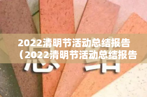 2022清明节活动总结报告（2022清明节活动总结报告范文）