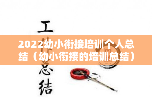 2022幼小衔接培训个人总结（幼小衔接的培训总结）