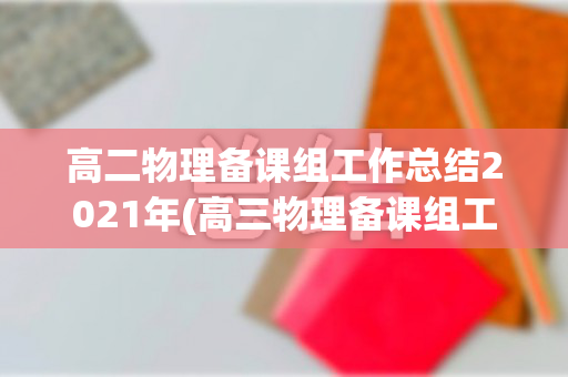 高二物理备课组工作总结2021年(高三物理备课组工作总结)