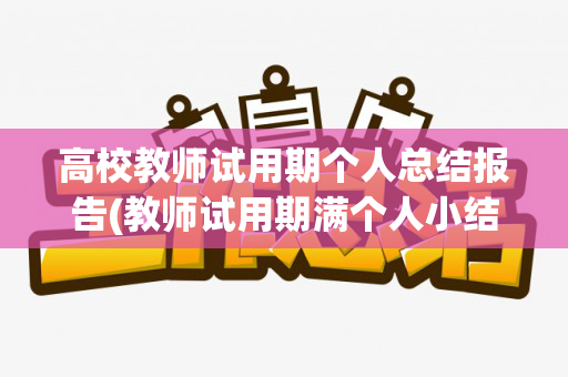 高校教师试用期个人总结报告(教师试用期满个人小结200字)